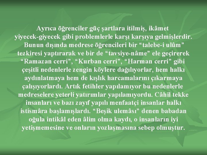 Ayrıca öğrenciler güç şartlara itilmiş, ikâmet yiyecek-giyecek gibi problemlerle karşıya gelmişlerdir. Bunun dışında medrese