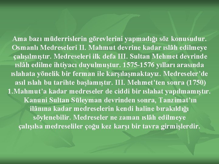 Ama bazı müderrislerin görevlerini yapmadığı söz konusudur. Osmanlı Medreseleri II. Mahmut devrine kadar ıslâh