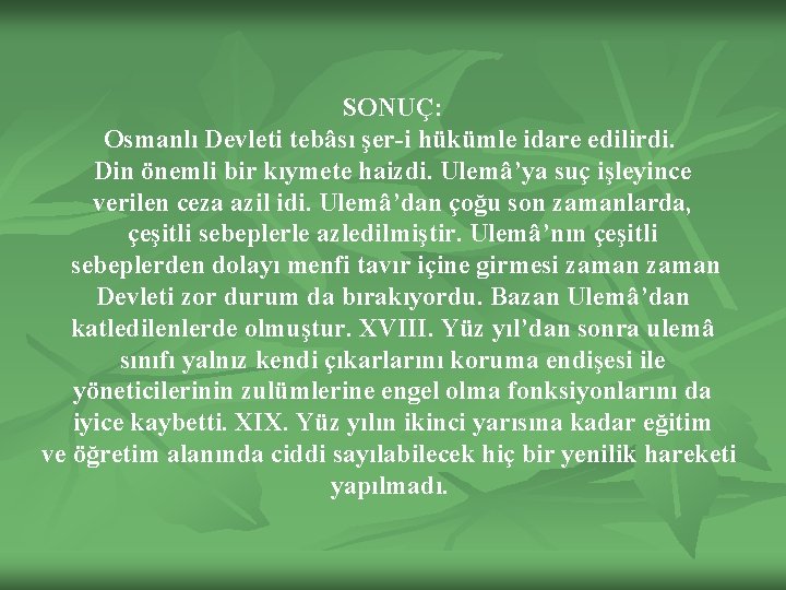 SONUÇ: Osmanlı Devleti tebâsı şer-i hükümle idare edilirdi. Din önemli bir kıymete haizdi. Ulemâ’ya