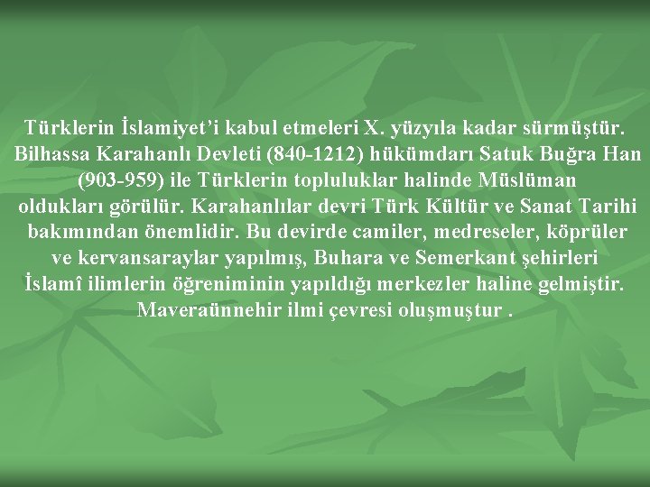 Türklerin İslamiyet’i kabul etmeleri X. yüzyıla kadar sürmüştür. Bilhassa Karahanlı Devleti (840 -1212) hükümdarı