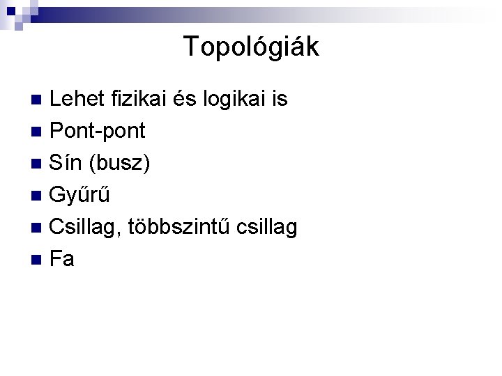 Topológiák Lehet fizikai és logikai is n Pont-pont n Sín (busz) n Gyűrű n