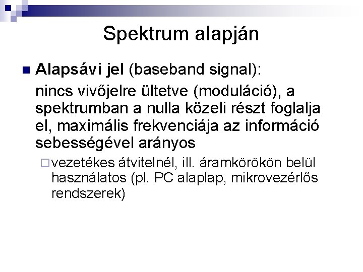 Spektrum alapján n Alapsávi jel (baseband signal): nincs vivőjelre ültetve (moduláció), a spektrumban a