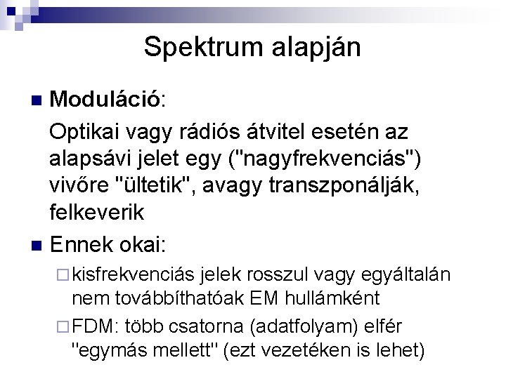 Spektrum alapján Moduláció: Optikai vagy rádiós átvitel esetén az alapsávi jelet egy ("nagyfrekvenciás") vivőre