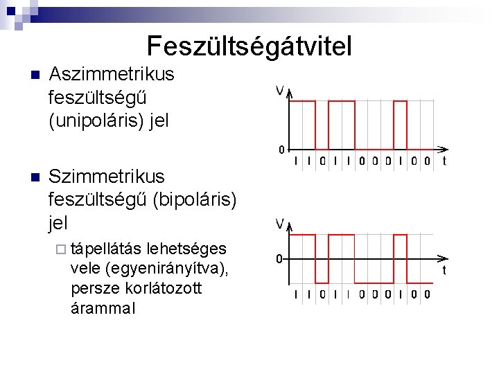 Feszültségátvitel n Aszimmetrikus feszültségű (unipoláris) jel n Szimmetrikus feszültségű (bipoláris) jel ¨ tápellátás lehetséges