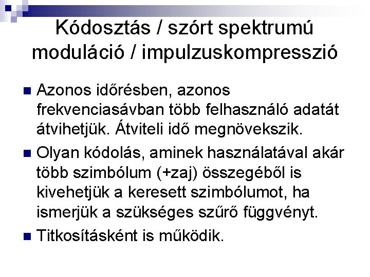 Kódosztás / szórt spektrumú moduláció / impulzuskompresszió Azonos időrésben, azonos frekvenciasávban több felhasználó adatát