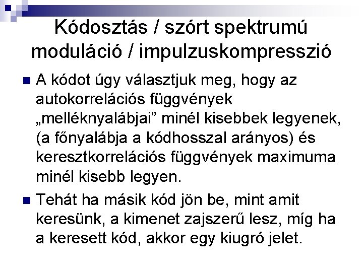 Kódosztás / szórt spektrumú moduláció / impulzuskompresszió A kódot úgy választjuk meg, hogy az