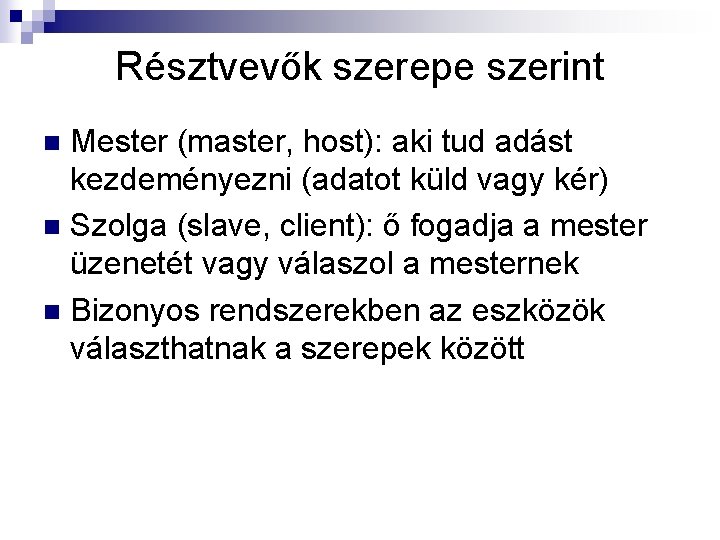 Résztvevők szerepe szerint Mester (master, host): aki tud adást kezdeményezni (adatot küld vagy kér)