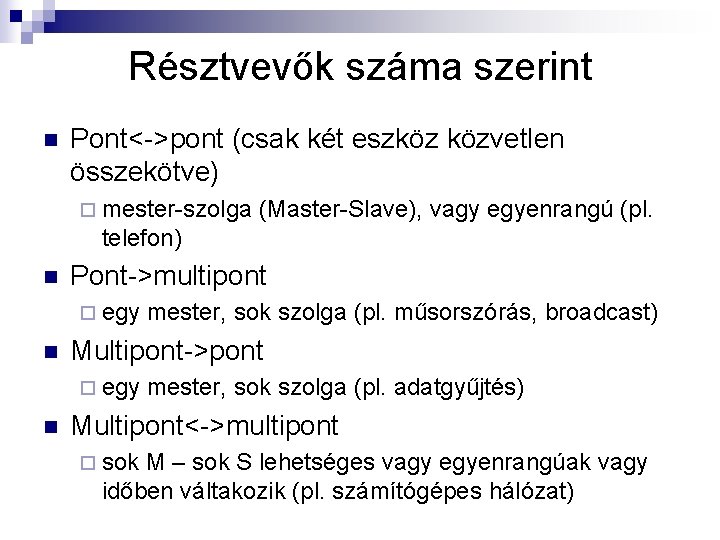 Résztvevők száma szerint n Pont<->pont (csak két eszköz közvetlen összekötve) ¨ mester-szolga (Master-Slave), vagy