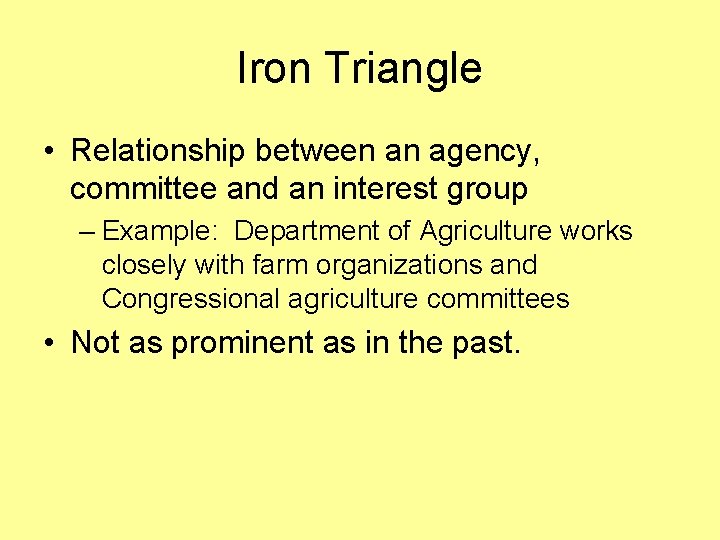 Iron Triangle • Relationship between an agency, committee and an interest group – Example: