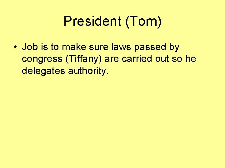 President (Tom) • Job is to make sure laws passed by congress (Tiffany) are