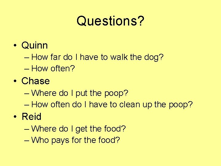 Questions? • Quinn – How far do I have to walk the dog? –