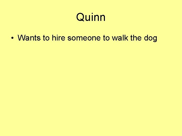 Quinn • Wants to hire someone to walk the dog 