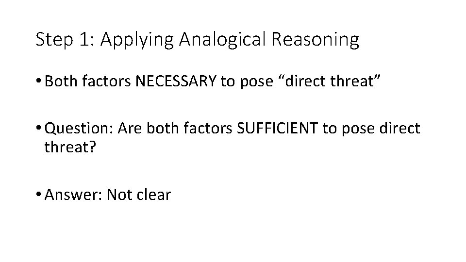 Step 1: Applying Analogical Reasoning • Both factors NECESSARY to pose “direct threat” •