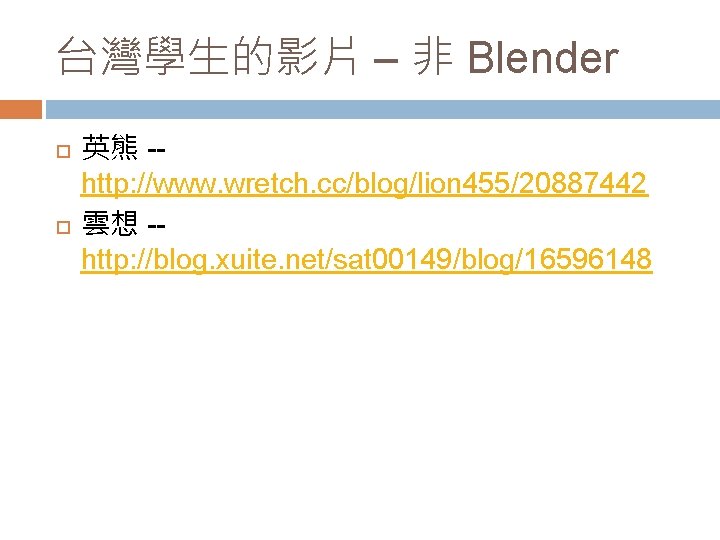 台灣學生的影片 – 非 Blender 英熊 -- http: //www. wretch. cc/blog/lion 455/20887442 雲想 -- http: