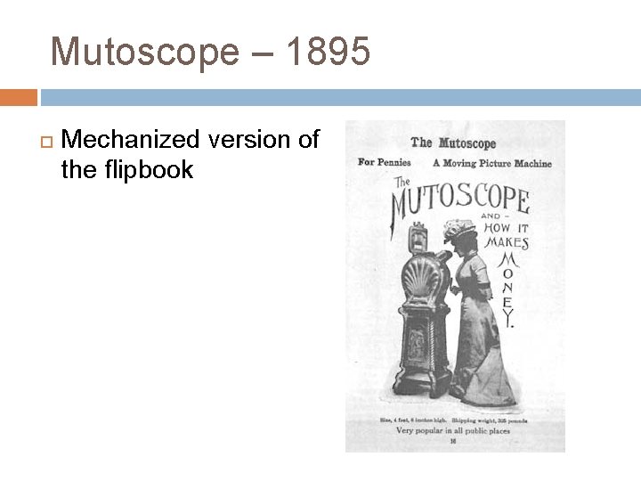 Mutoscope – 1895 Mechanized version of the flipbook 