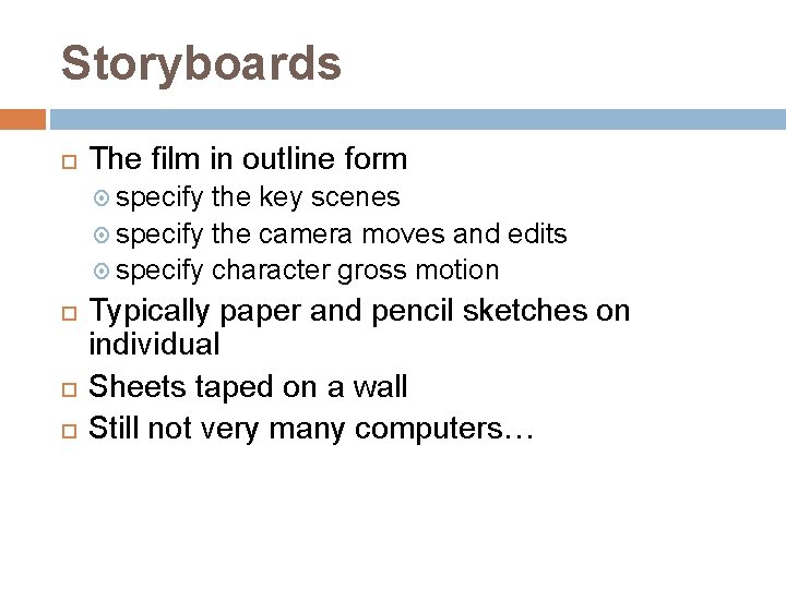 Storyboards The film in outline form specify the key scenes specify the camera moves