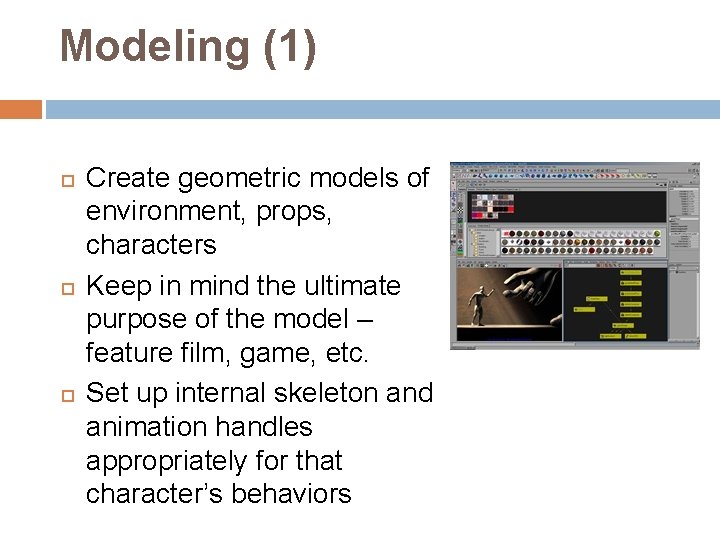 Modeling (1) Create geometric models of environment, props, characters Keep in mind the ultimate