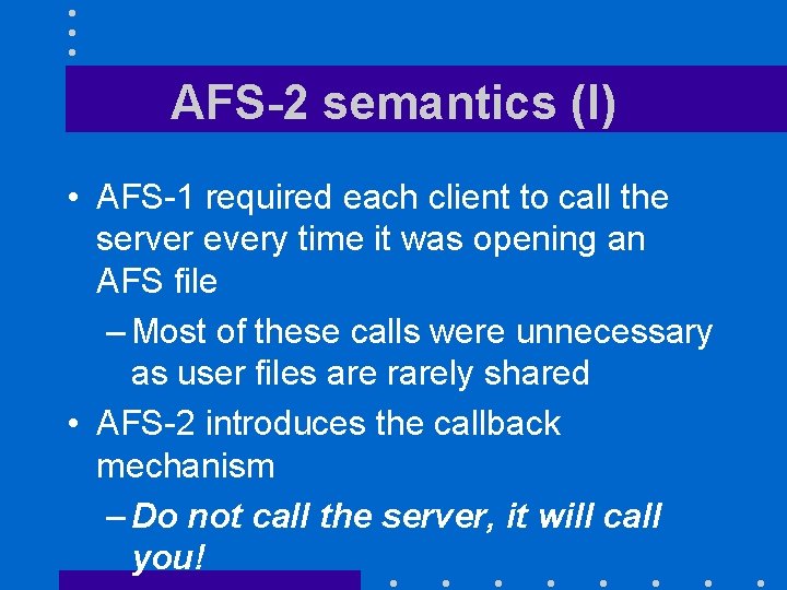 AFS-2 semantics (I) • AFS-1 required each client to call the server every time