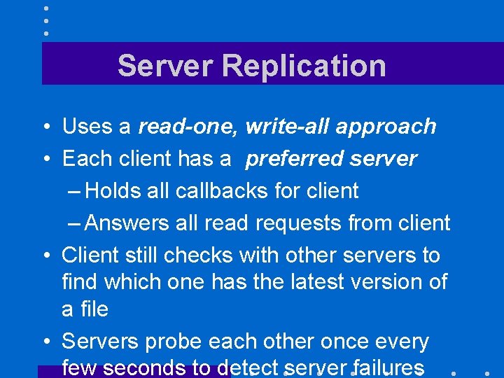 Server Replication • Uses a read-one, write-all approach • Each client has a preferred
