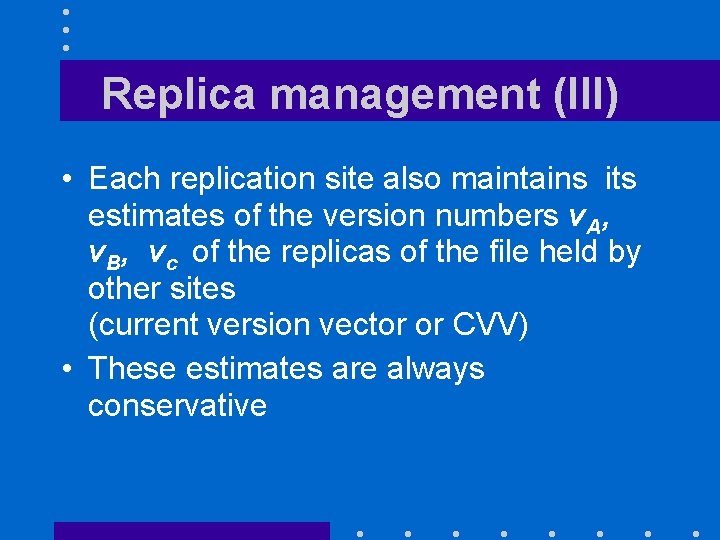 Replica management (III) • Each replication site also maintains its estimates of the version