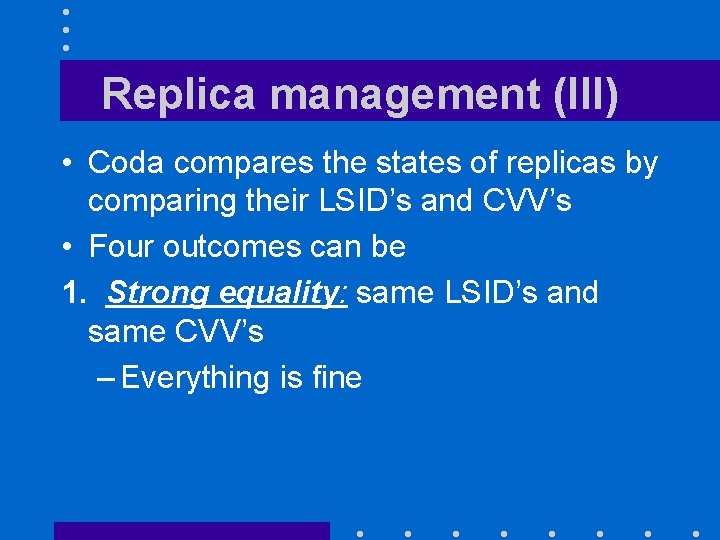 Replica management (III) • Coda compares the states of replicas by comparing their LSID’s