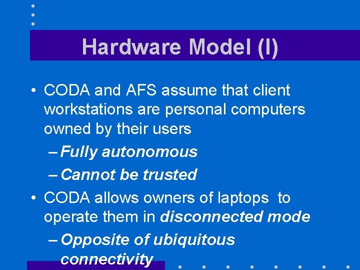 Hardware Model (I) • CODA and AFS assume that client workstations are personal computers