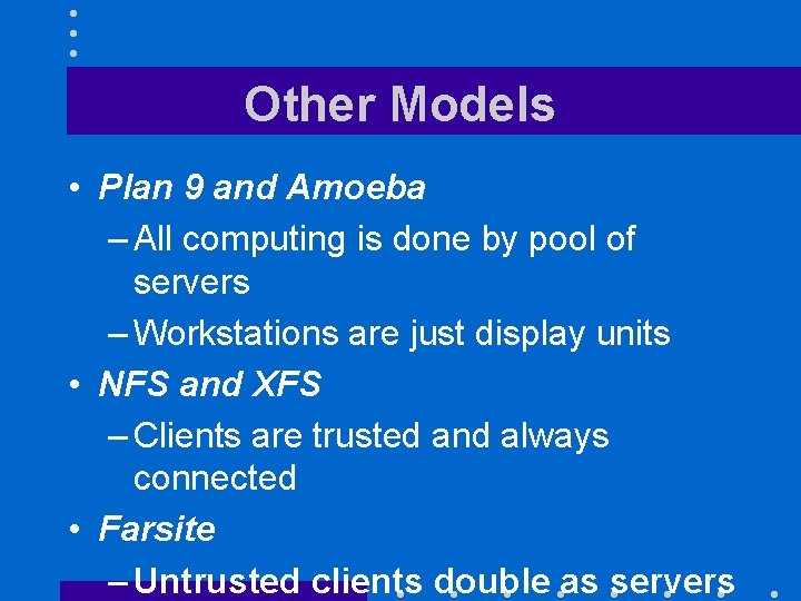 Other Models • Plan 9 and Amoeba – All computing is done by pool