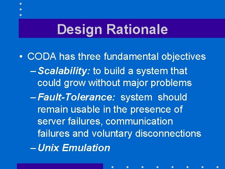 Design Rationale • CODA has three fundamental objectives – Scalability: to build a system
