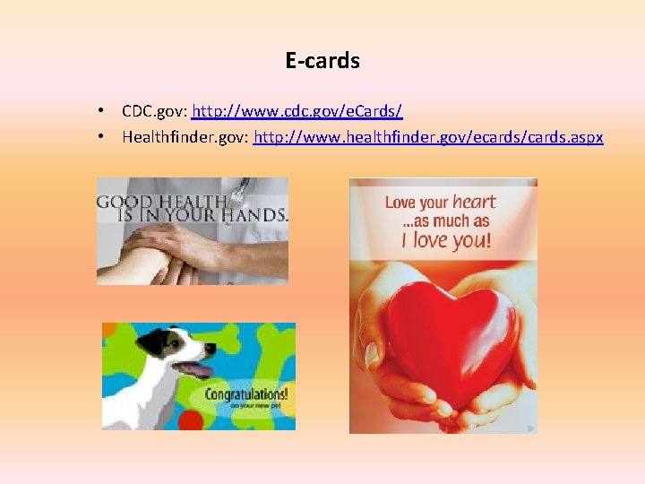 E-cards • CDC. gov: http: //www. cdc. gov/e. Cards/ • Healthfinder. gov: http: //www.