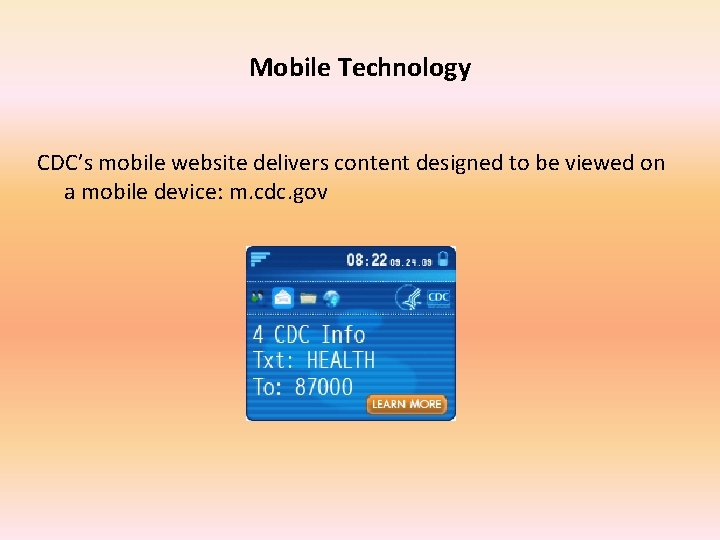 Mobile Technology CDC’s mobile website delivers content designed to be viewed on a mobile