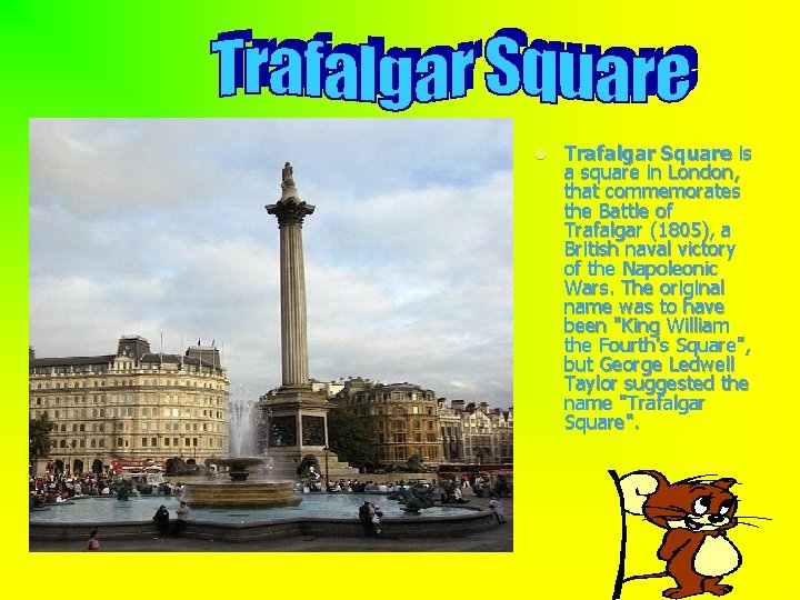 l Trafalgar Square is a square in London, that commemorates the Battle of Trafalgar