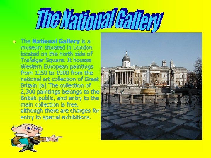 l The National Gallery is a museum situated in London located on the north