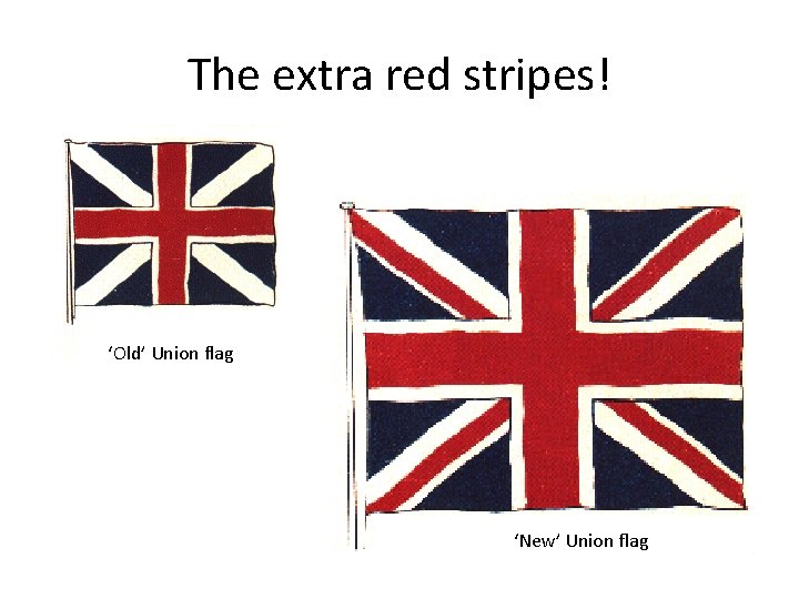 The extra red stripes! ‘Old’ Union flag ‘New’ Union flag 