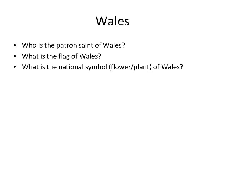 Wales • Who is the patron saint of Wales? • What is the flag