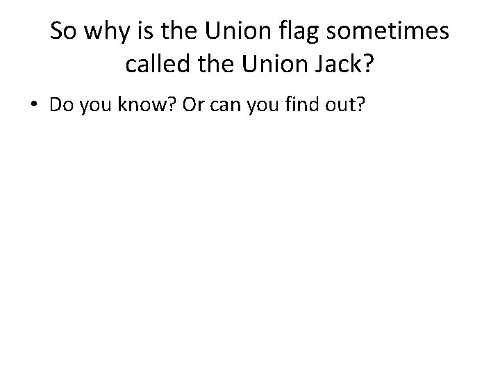 So why is the Union flag sometimes called the Union Jack? • Do you