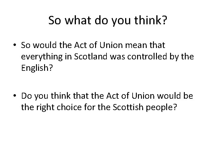 So what do you think? • So would the Act of Union mean that