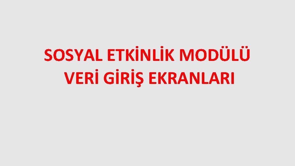 SOSYAL ETKİNLİK MODÜLÜ VERİ GİRİŞ EKRANLARI 