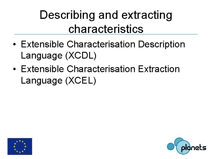 Describing and extracting characteristics • Extensible Characterisation Description Language (XCDL) • Extensible Characterisation Extraction