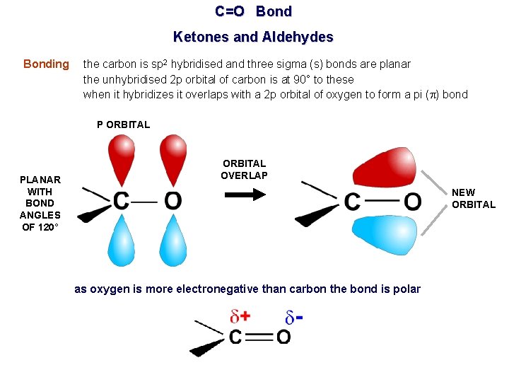 C=O Bond Ketones and Aldehydes Bonding the carbon is sp 2 hybridised and three