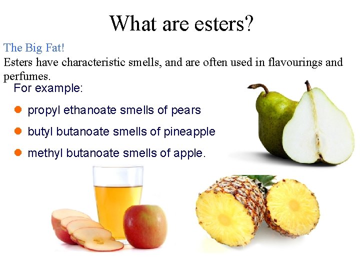 What are esters? The Big Fat! Esters have characteristic smells, and are often used