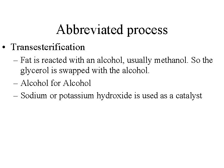 Abbreviated process • Transesterification – Fat is reacted with an alcohol, usually methanol. So