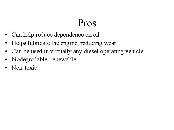 Pros • • • Can help reduce dependence on oil Helps lubricate the engine,