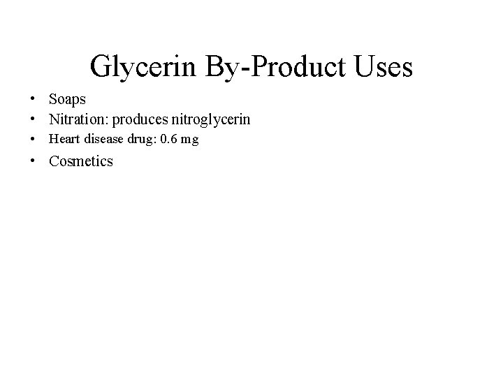Glycerin By-Product Uses • Soaps • Nitration: produces nitroglycerin • Heart disease drug: 0.