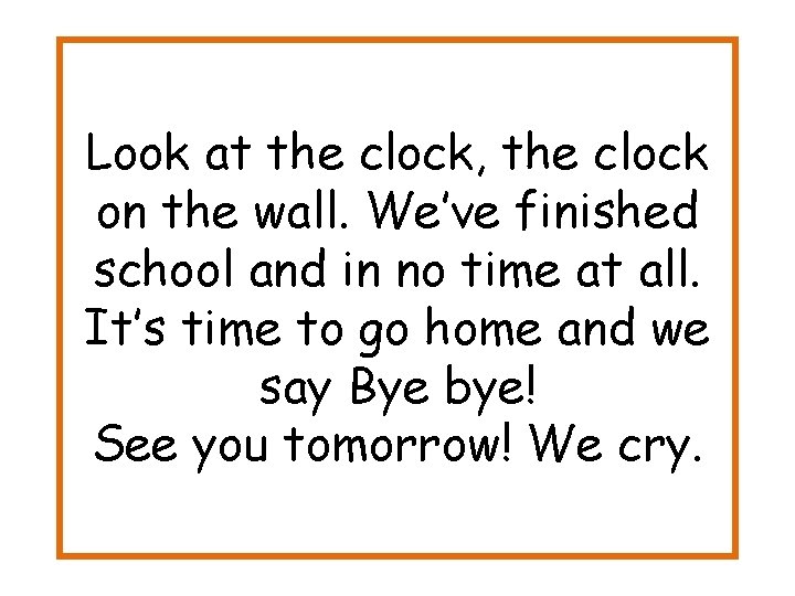 Look at the clock, the clock on the wall. We’ve finished school and in