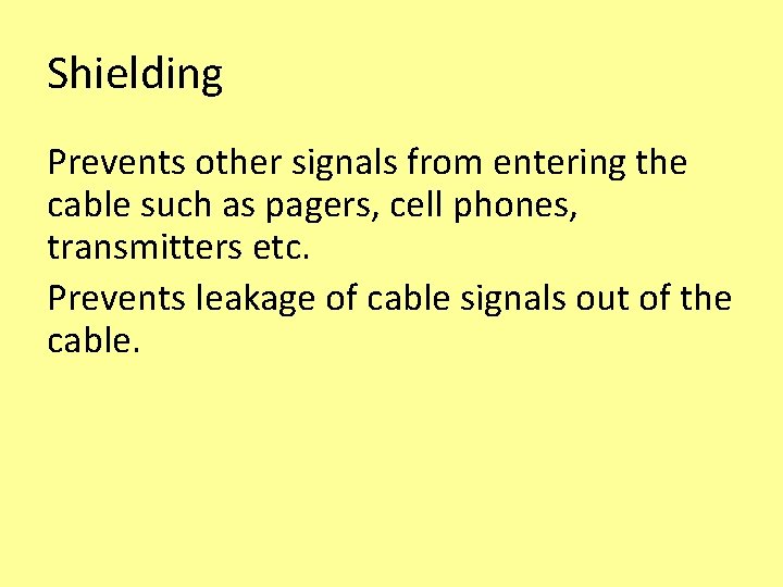 Shielding Prevents other signals from entering the cable such as pagers, cell phones, transmitters Shielding Prevents other signals from entering the cable such as pagers, cell phones, transmitters