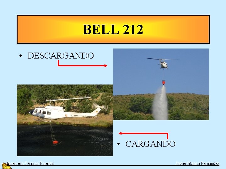 BELL 212 • DESCARGANDO • CARGANDO Ingeniero Técnico Forestal Javier Blanco Fernández 