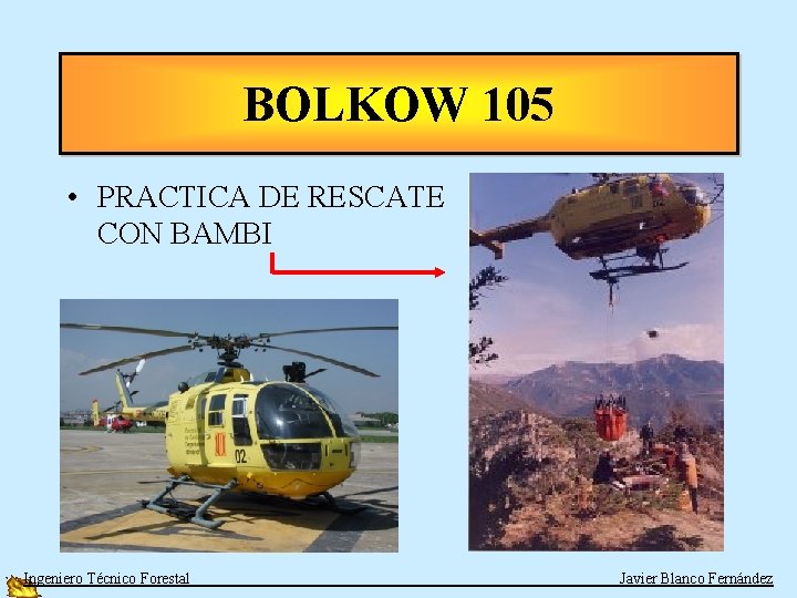 BOLKOW 105 • PRACTICA DE RESCATE CON BAMBI Ingeniero Técnico Forestal Javier Blanco Fernández