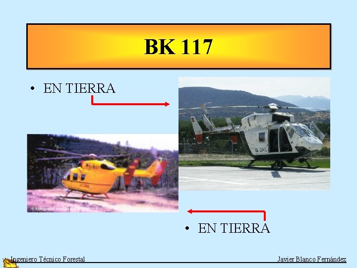 BK 117 • EN TIERRA Ingeniero Técnico Forestal Javier Blanco Fernández 