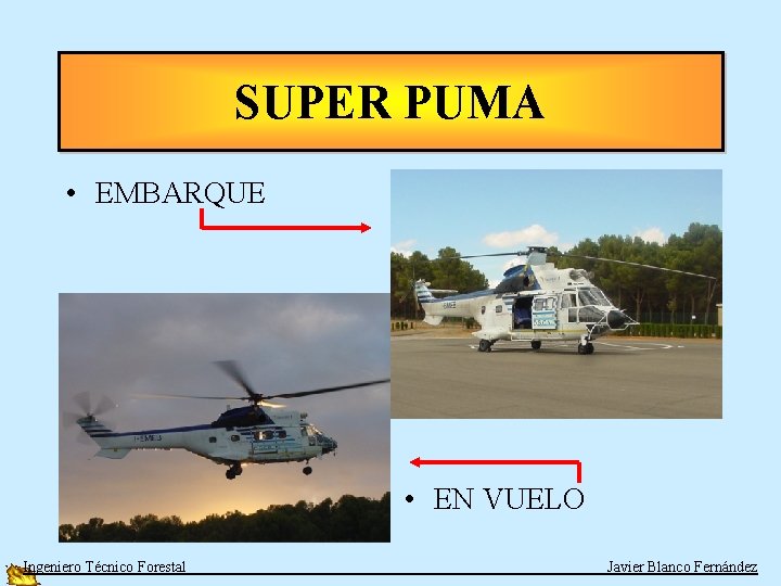 SUPER PUMA • EMBARQUE • EN VUELO Ingeniero Técnico Forestal Javier Blanco Fernández 