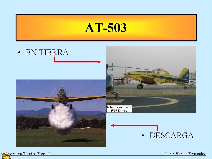 AT-503 • EN TIERRA • DESCARGA Ingeniero Técnico Forestal Javier Blanco Fernández 